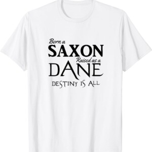 Born a Saxon Raised as a Dane, Destiny is all, TLK T Shirt
