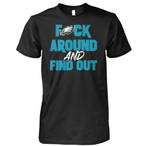 FUCK AROUND AND FIND OUT SHIRT Philadelphia Eagles