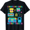 I Have No Idea What This Is Men Women Kid 70s 80s 90s Outfit T Shirt