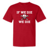 IF WE DIE WE DIE SHIRT Matt Rhule, Nebraska Cornhuskers