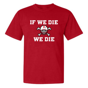IF WE DIE WE DIE SHIRT Matt Rhule, Nebraska Cornhuskers