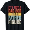 It's Not A Dad Bod It's A Father Figure, Funny Retro Vintage T Shirt