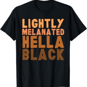 Lightly Melanated Hella Black History Melanin African Gift T Shirt