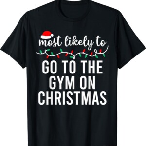 Most Likely To Go To The Gym On Christmas Shirt Matching Family Pajamas Funny T Shirt