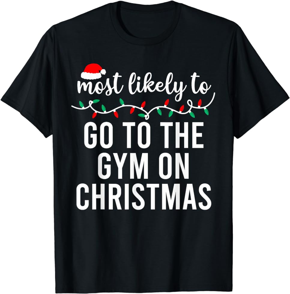 Most Likely To Go To The Gym On Christmas Shirt Matching Family Pajamas Funny T-Shirt Most Likely To Go To The Gym On Christmas Shirt Matching Family Pajamas Funny T Shirt
