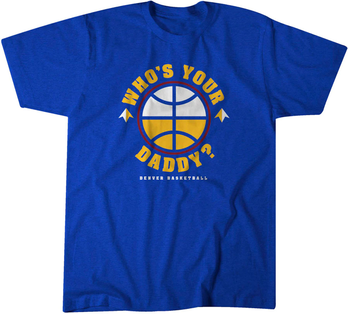 WHO'S YOUR DADDY SHIRT Denver Nuggets WHO'S YOUR DADDY SHIRT Denver Nuggets