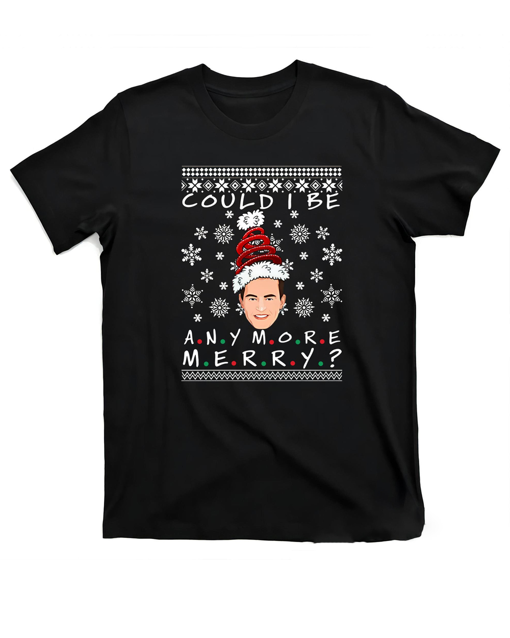 Could I Be Any More Merry Christmas Ugly Sweater Chandler Bing Could I Be Any More Merry Christmas Ugly Sweater Chandler Bing