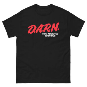 D.A.R.N SHIRT It Im Addicted To Drugs, Funny D.A.R.E Logo