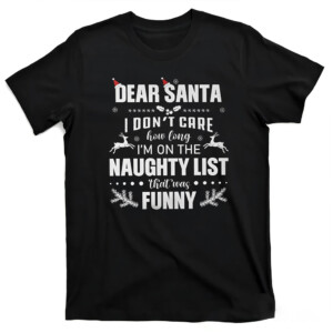 Dear Santa I Don’t Care How Long I’m On The Naughty List Christmas Shirt