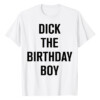 Dick The Birthday Boy Meme Shirt
