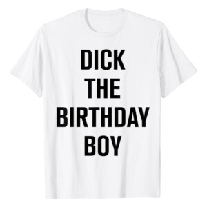 Dick The Birthday Boy Meme Shirt