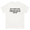 Don't Forget To Drink Water So You Can Stay Hydrated While You Suffer Shirt