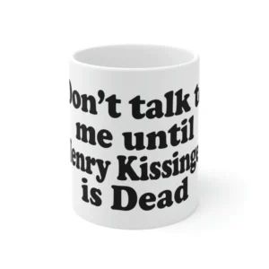 Don't Talk To Me Until Henry Kissinger Is Dead Mug