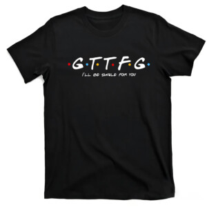 GTTFG I’ll Be Swole For You Shirt Friends logo