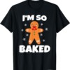 Gingerbread Man I'm So Baked Christmas Funny Baking Shirt