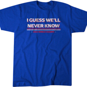 I GUESS WE'LL NEVER KNOW SHIRT 2023 World Series Champions, Corey Seager, Texas Rangers