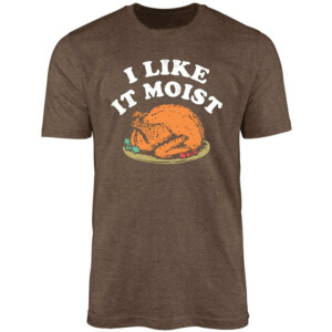 I Like it Moist Shirt Funny Thanksgiving
