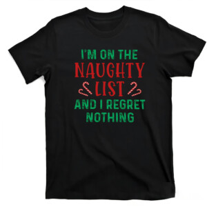 I’m On The Naughty List And I Regret Nothing Christmas Shirt