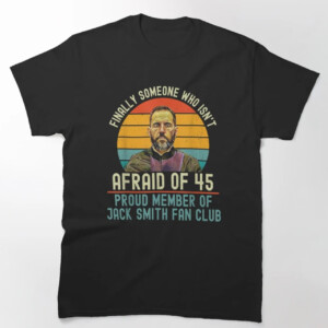 Jack Smith Fan Club Finally Someone Who Isn’t Afraid of 45 Shirt