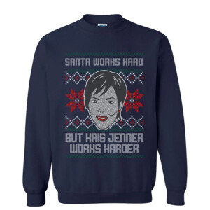SANTA WORKS HARD BUT KRIS JENNER WORKS HARDER UGLY SWEATER