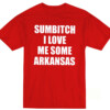 Sumbitch I Love Me Some Arkansas Shirt Arkansas Razorbacks
