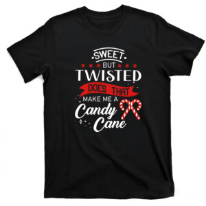 Sweet But Twisted Does That Make Me A Candy Cane Christmas Shirt