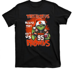 They Hate Us Because They Ain’t Us Shirt Funny Christmas, Grinch, Cleveland Browns