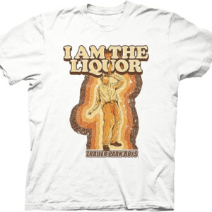 Trailer Park Boys I Am The Liquor Shirt