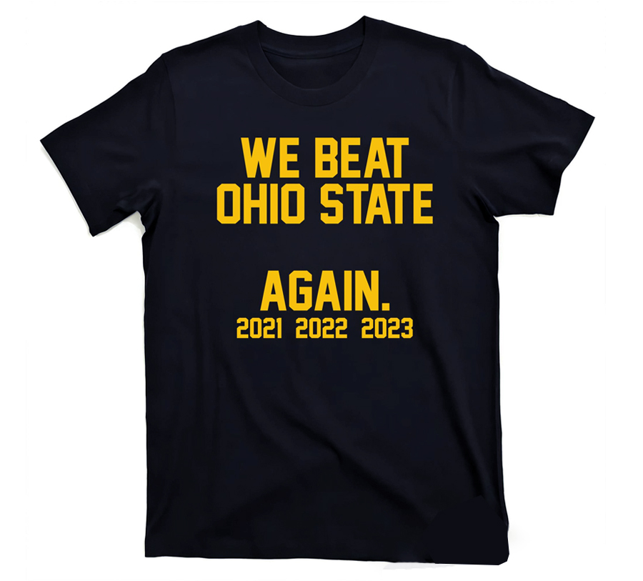 We Beat Ohio State Again 2021 - 2022 - 2023 Shirt Michigan Beat Ohio, Jim Harbaugh, Michigan Football, Michigan Wolverines We Beat Ohio State Again 2021 2022 2023 Shirt Michigan Beat Ohio, Jim Harbaugh, Michigan Football, Michigan Wolverines