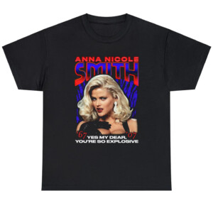 Anna Nicole Smith Yes My Dear, You're So Explosive Shirt