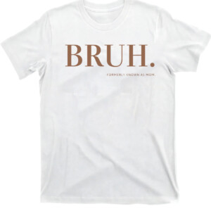 Bruh Formerly Known As Mom Shirt Pre teen Mom to Bruh Mom Life Funny Mom