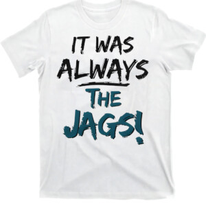 It Was Always The Jags Shirt Trevor Lawrence, Jacksonville Jaguars