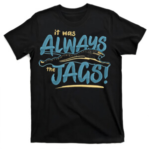 Jaguars It Was Always The Jags Shirt Trevor Lawrence, Jacksonville Jaguars