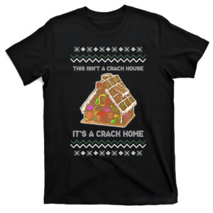 This Isn’t A Crack House It’s A Crack Home Ugly Christmas Shirt