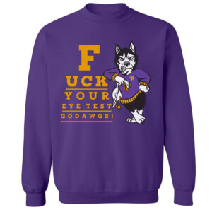 WASHINGTON EYE TEST SHIRT Fuck Your Eye Test, Godawgs, Washington Huskies