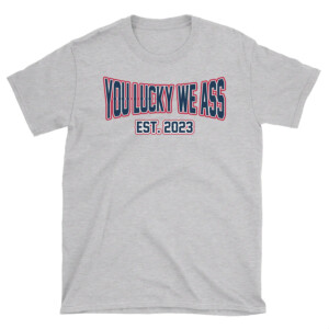 You Lucky We Ass est. 2023 Shirt New England Patriots