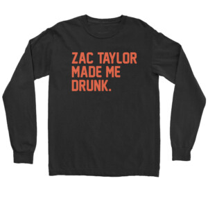 Zac Taylor Made Me Drunk Shirt Zac Taylor, Cincinnati Bengals