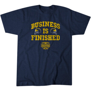 BUSINESS IS FINISHED T SHIRT College Football Playoff 2023 National Champions, Michigan Wolverines