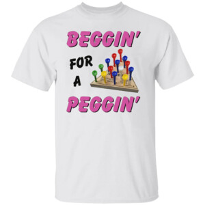 Beggin' For A Peggin' Shirt