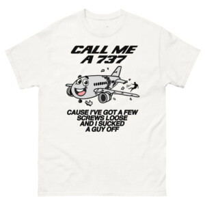 Call Me A 737 Cause I've Got A Few Screws Loose and I Sucked A Guy Off Shirt