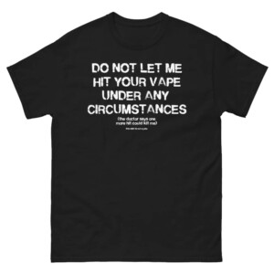 Do Not Let Me Hit Your Vape Under Any Circumstances Shirt