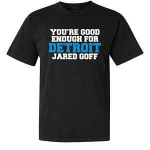 GOOD ENOUGH FOR DETROIT JARED GOFF SHIRT Jared Goff, Dan Campbell, Detroit Lions