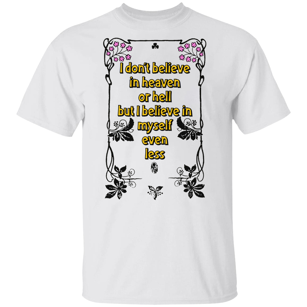 I Don't Believe In Heaven or Hell But I Believe In Myself Even Less Shirt I Don't Believe In Heaven or Hell But I Believe In Myself Even Less Shirt