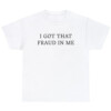 I Got That Fraud In Me Shirt
