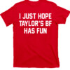 I JUST HOPE TAYLOR'S BF HAVE FUN SHIRT Taylor Swifts, Travis Kelce, 2023 AFC Champions, Kansas City Chiefs