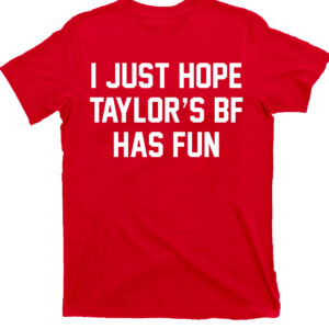 I JUST HOPE TAYLOR'S BF HAVE FUN SHIRT Taylor Swifts, Travis Kelce, 2023 AFC Champions, Kansas City Chiefs