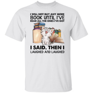 I Will Not Buy Any More Book Until I’ve Read All The Ones Shirt Funny Cat