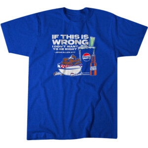 IF THIS IS WRONG I DON'T WANT TO BE RIGHT SHIRT BUFFALO PEPSI, Josh Allen, Buffalo Bills