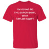 I’m Going To The Super Bowl With Taylor Shirt Travis Kelce, 2023 AFC Champions, Kansas City Chiefs