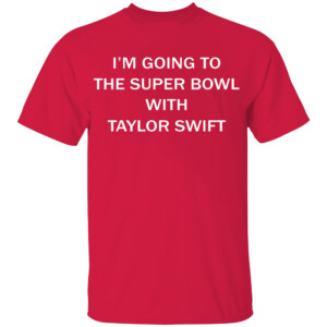 I’m Going To The Super Bowl With Taylor Shirt Travis Kelce, 2023 AFC Champions, Kansas City Chiefs